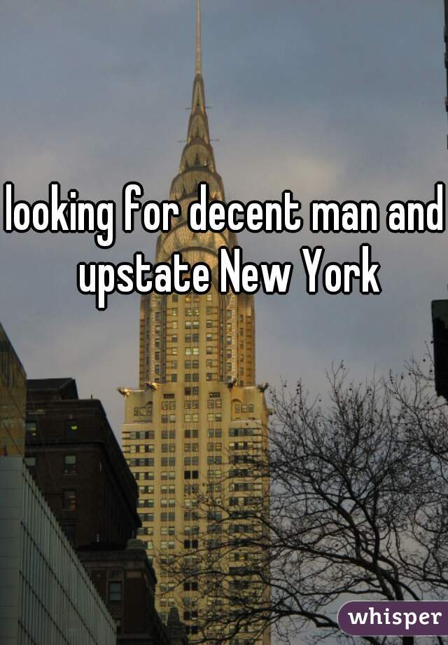 looking for decent man and upstate New York