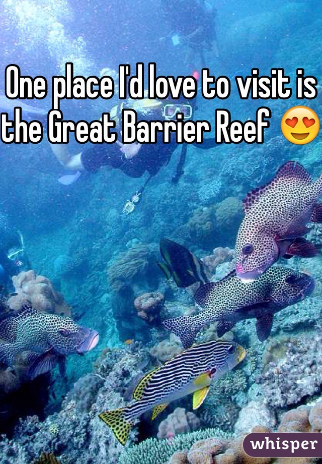 One place I'd love to visit is the Great Barrier Reef 😍