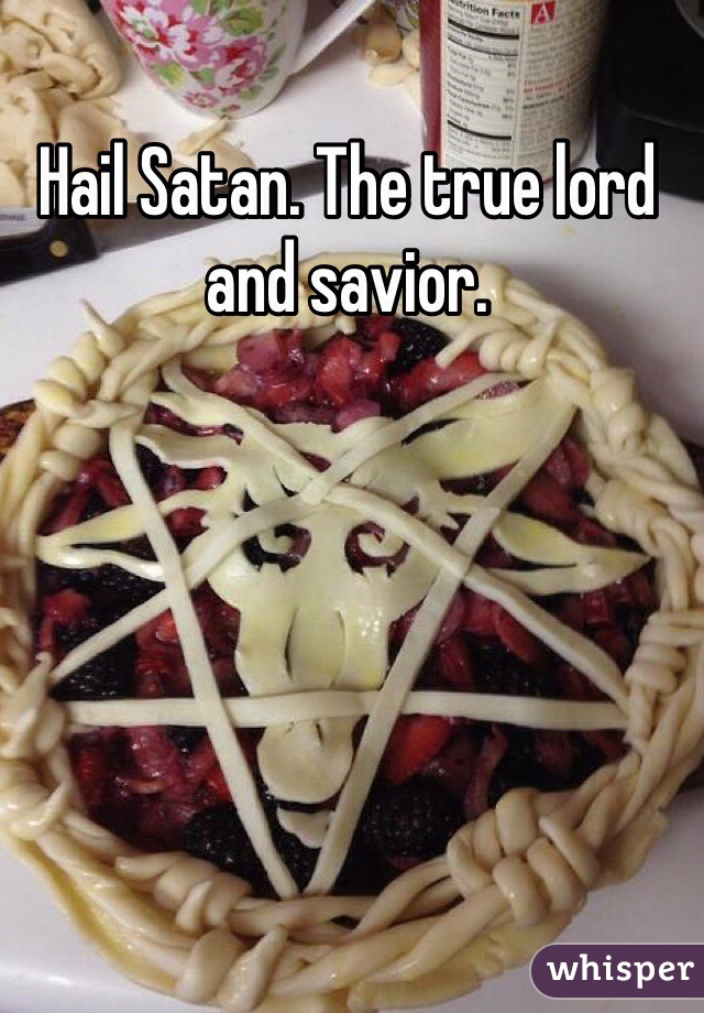 Hail Satan. The true lord and savior.