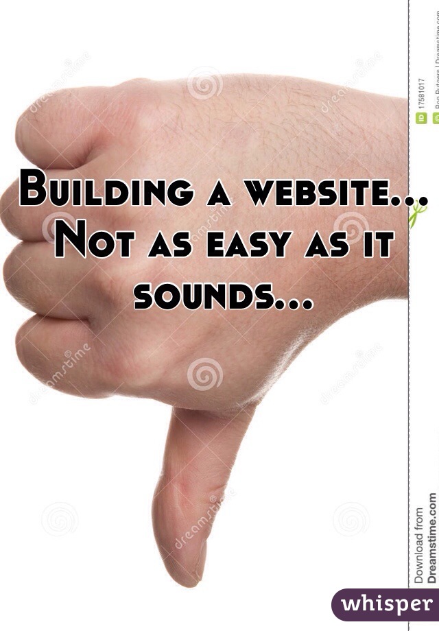 Building a website...
Not as easy as it sounds...