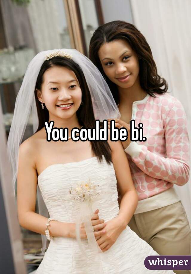 You could be bi.