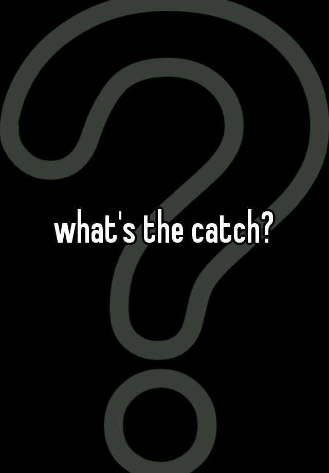 what-s-the-catch