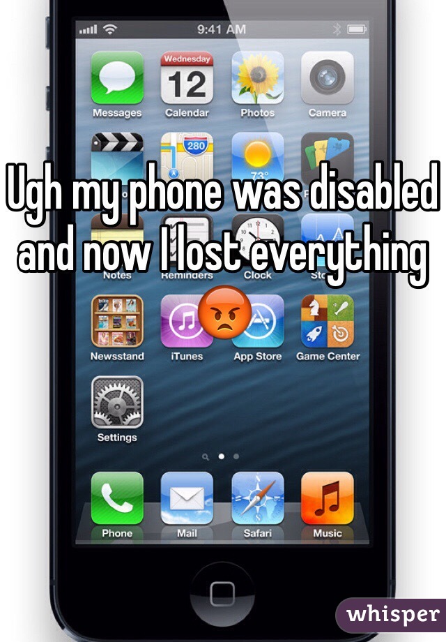 Ugh my phone was disabled and now I lost everything 😡