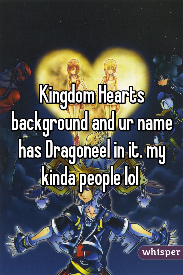 Kingdom Hearts background and ur name has Dragoneel in it. my kinda people lol 