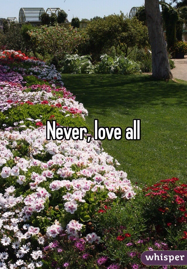 Never, love all