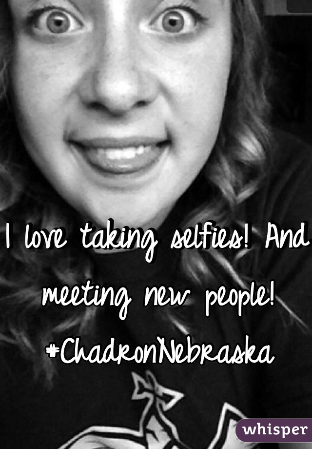 I love taking selfies! And meeting new people! #ChadronNebraska
