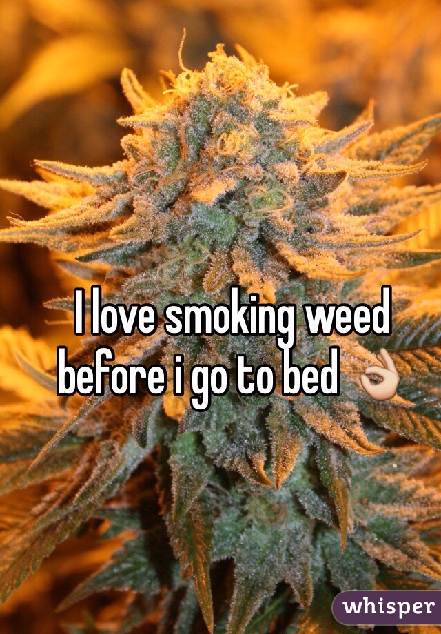 I love smoking weed before i go to bed 👌