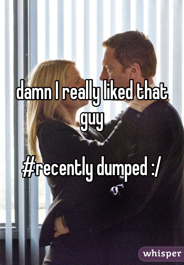 damn I really liked that guy

#recently dumped :/