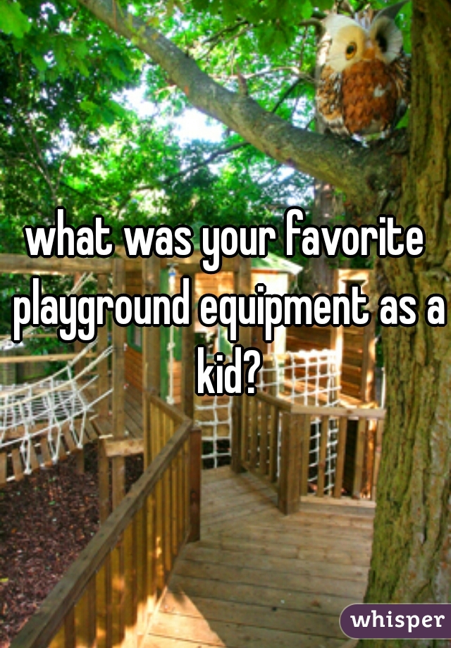 what was your favorite playground equipment as a kid?