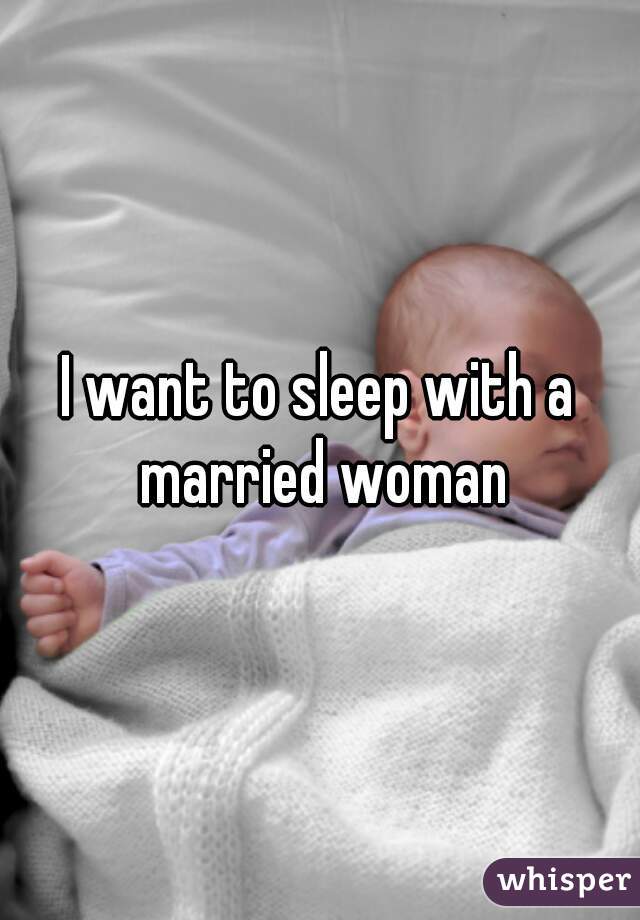 I want to sleep with a married woman