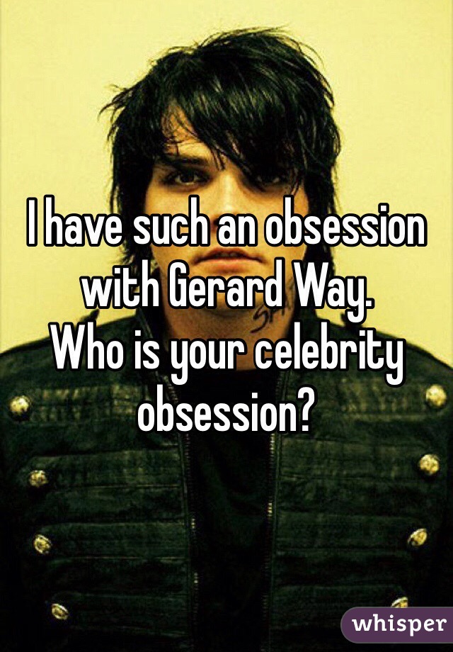 I have such an obsession with Gerard Way.
Who is your celebrity obsession?