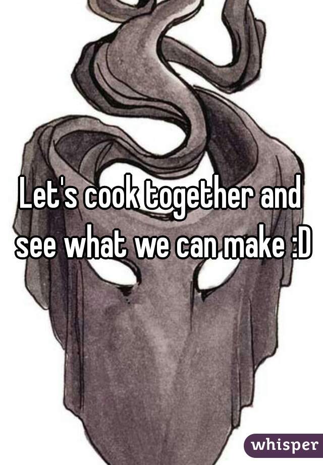 Let's cook together and see what we can make :D