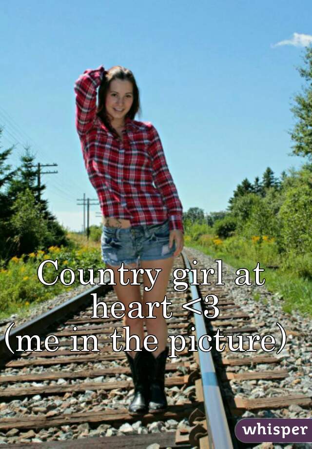 Country girl at heart <3
(me in the picture) 