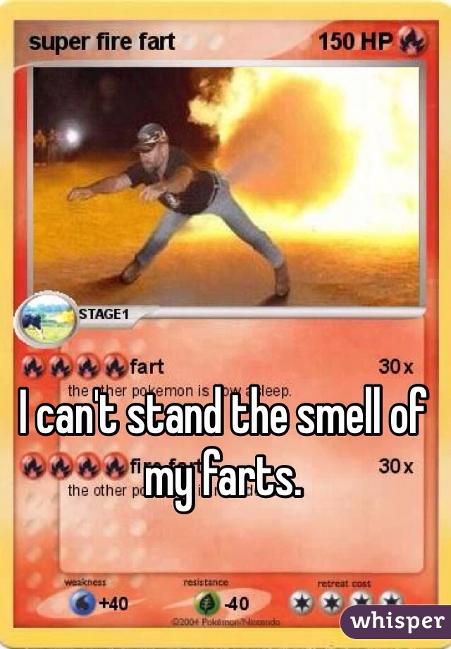 I can't stand the smell of my farts.