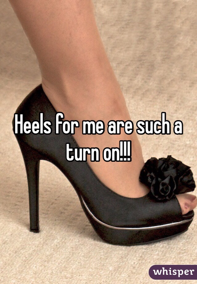 Heels for me are such a turn on!!! 