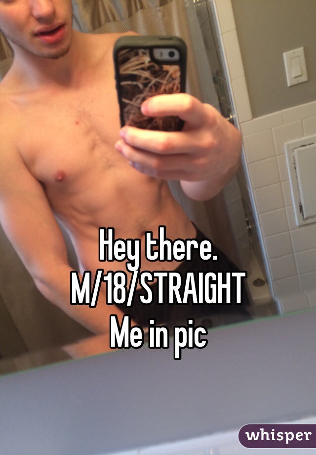 Hey there. 
M/18/STRAIGHT
Me in pic