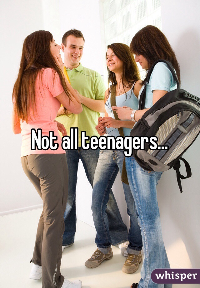 Not all teenagers...