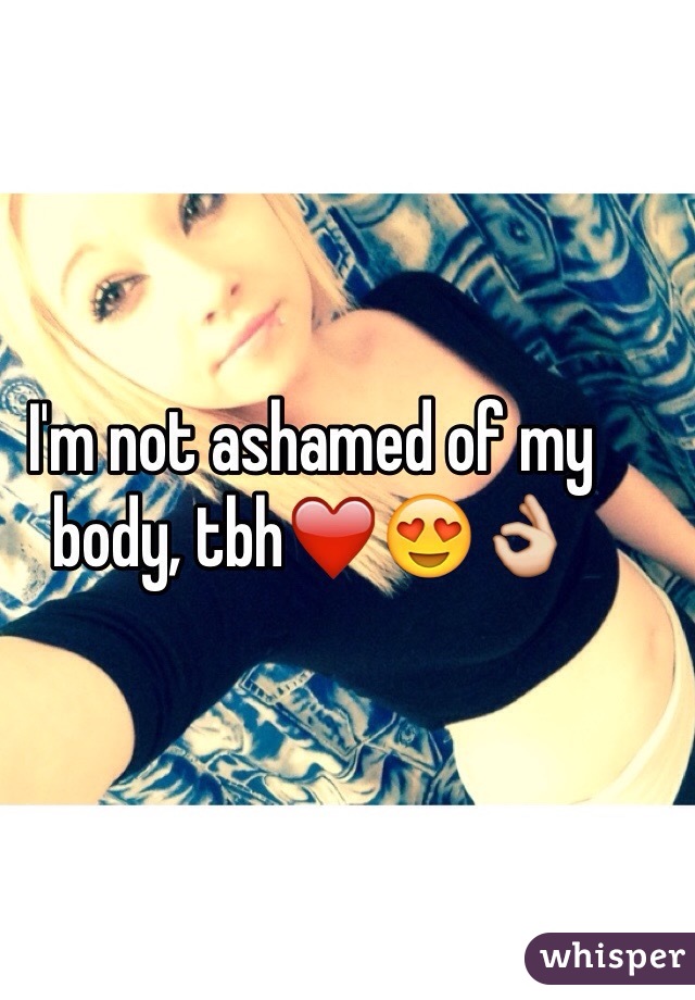 I'm not ashamed of my body, tbh❤️😍👌