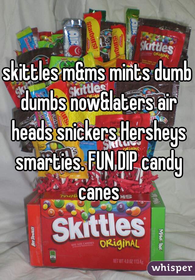skittles m&ms mints dumb dumbs now&laters air heads snickers Hersheys smarties. FUN DIP candy canes
