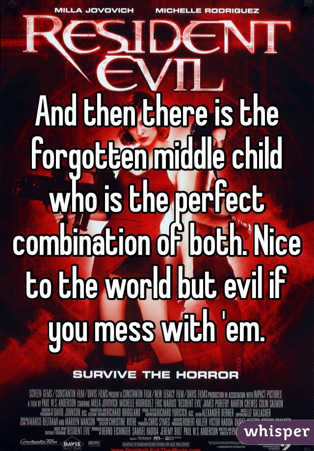 And then there is the forgotten middle child who is the perfect combination of both. Nice to the world but evil if you mess with 'em.