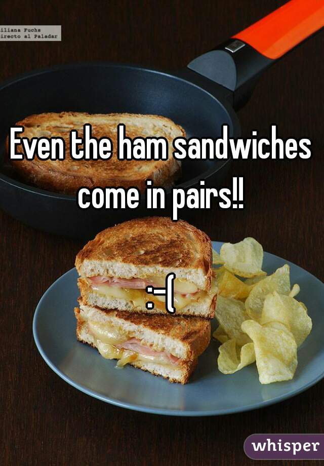 Even the ham sandwiches come in pairs!! 

:-(