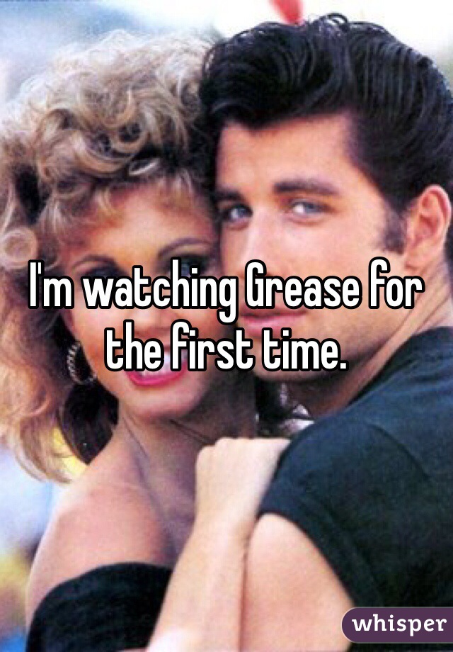 I'm watching Grease for the first time.