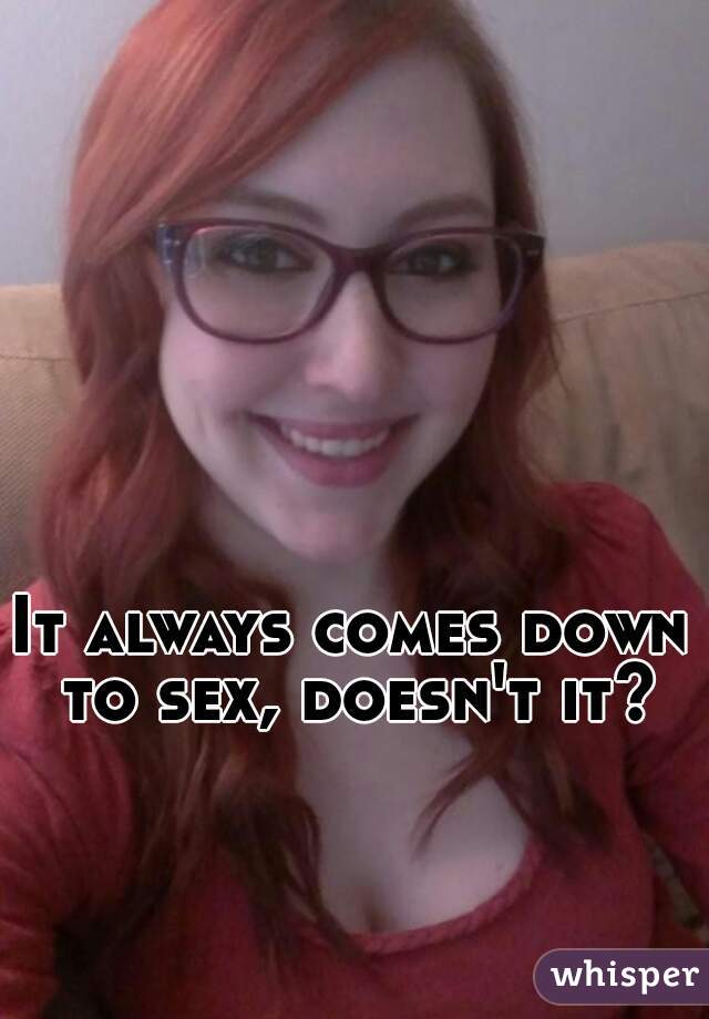 It always comes down to sex, doesn't it?