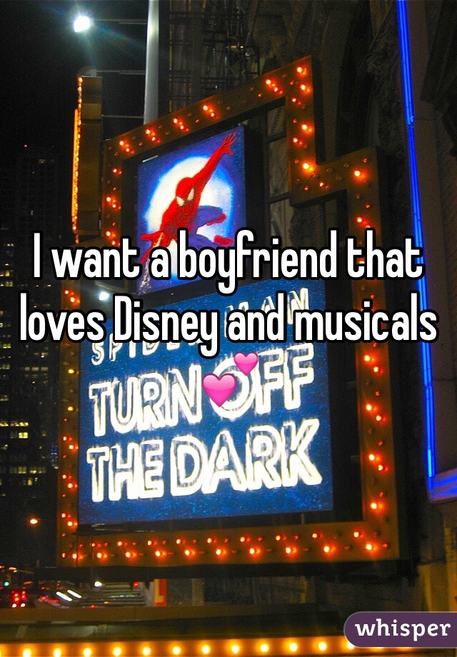 I want a boyfriend that loves Disney and musicals 💕