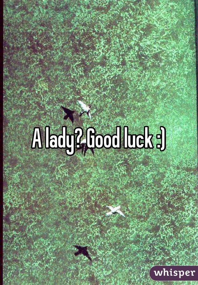 A lady? Good luck :)