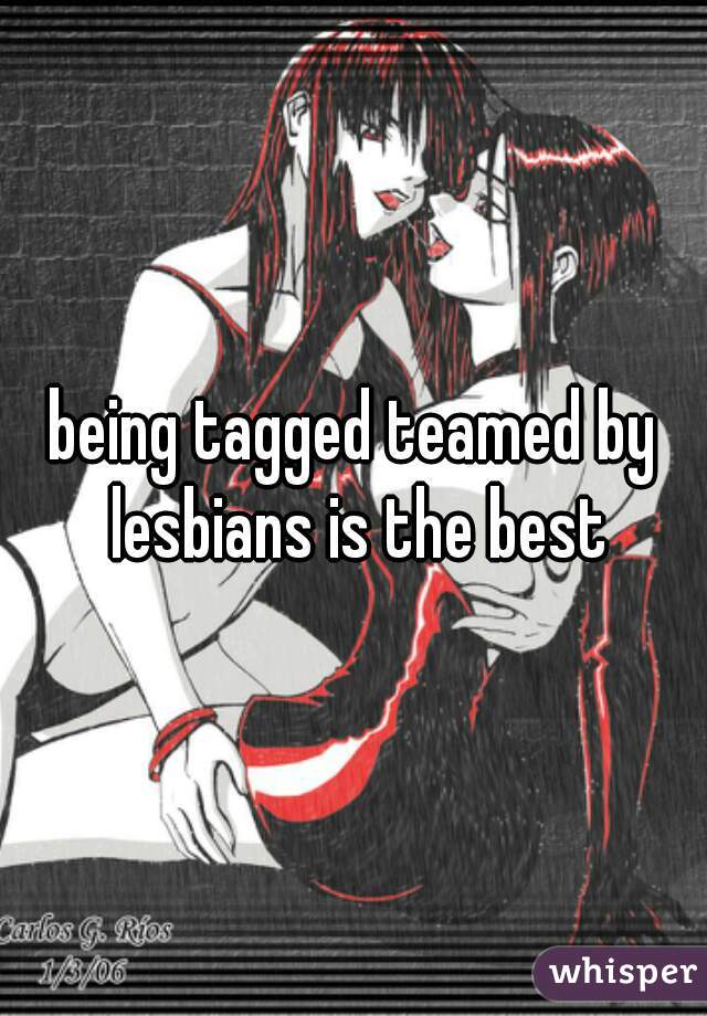 being tagged teamed by lesbians is the best