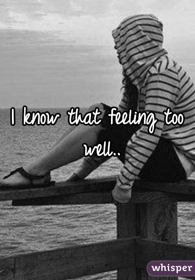 I know that feeling too well..