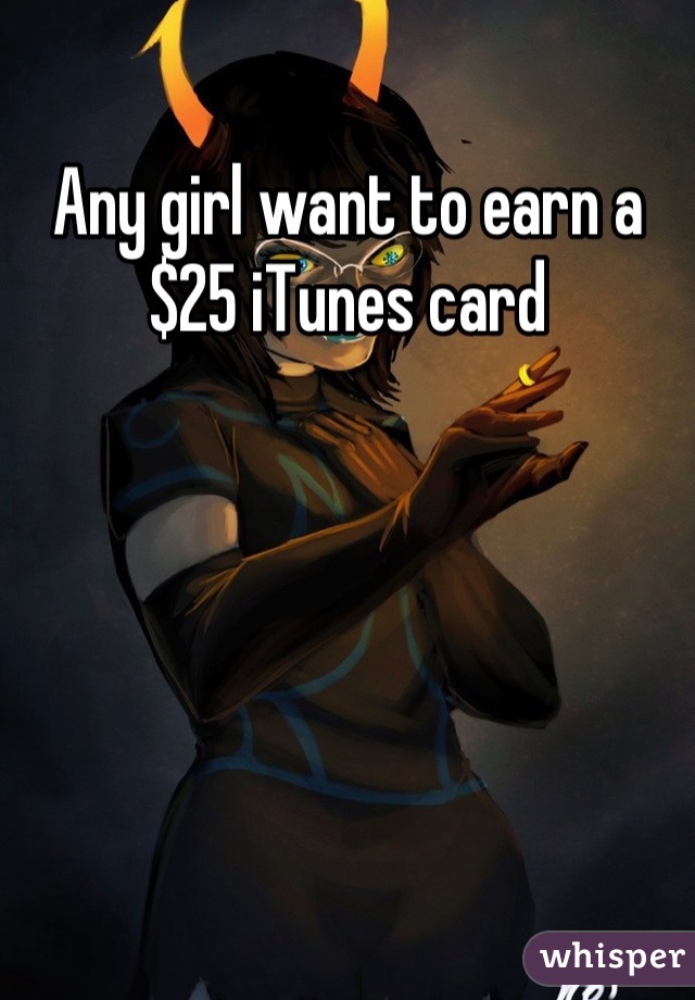 Any girl want to earn a $25 iTunes card