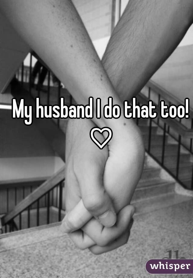 My husband I do that too! ♡ 