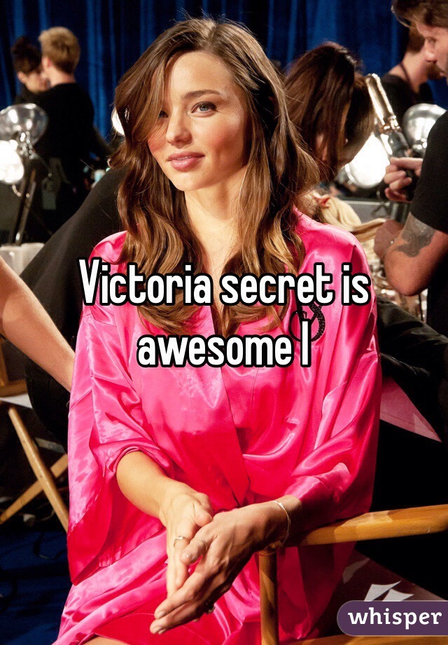 Victoria secret is awesome I 