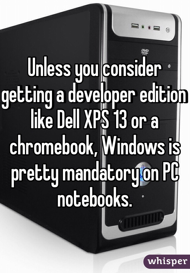 Unless you consider getting a developer edition like Dell XPS 13 or a chromebook, Windows is pretty mandatory on PC notebooks. 