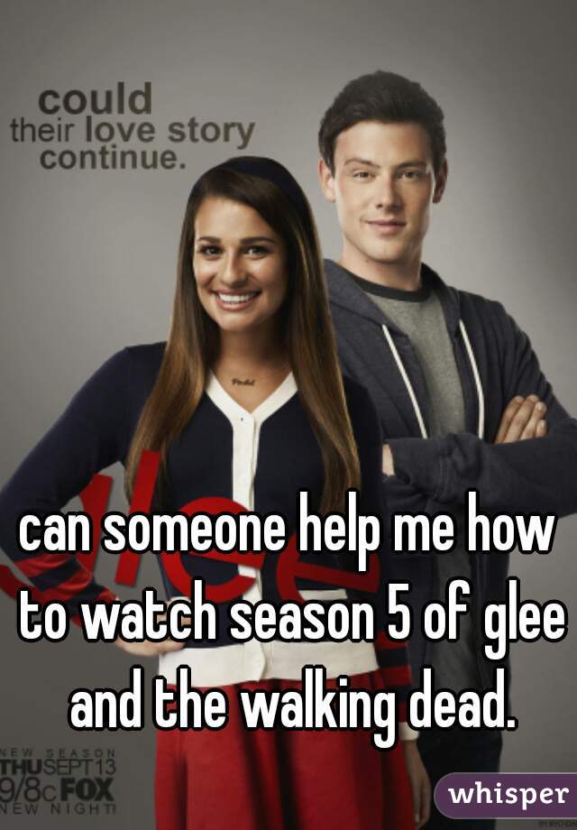 can someone help me how to watch season 5 of glee and the walking dead.