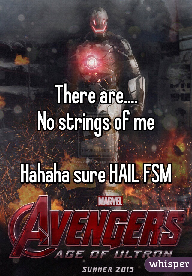 There are....
No strings of me

Hahaha sure HAIL FSM