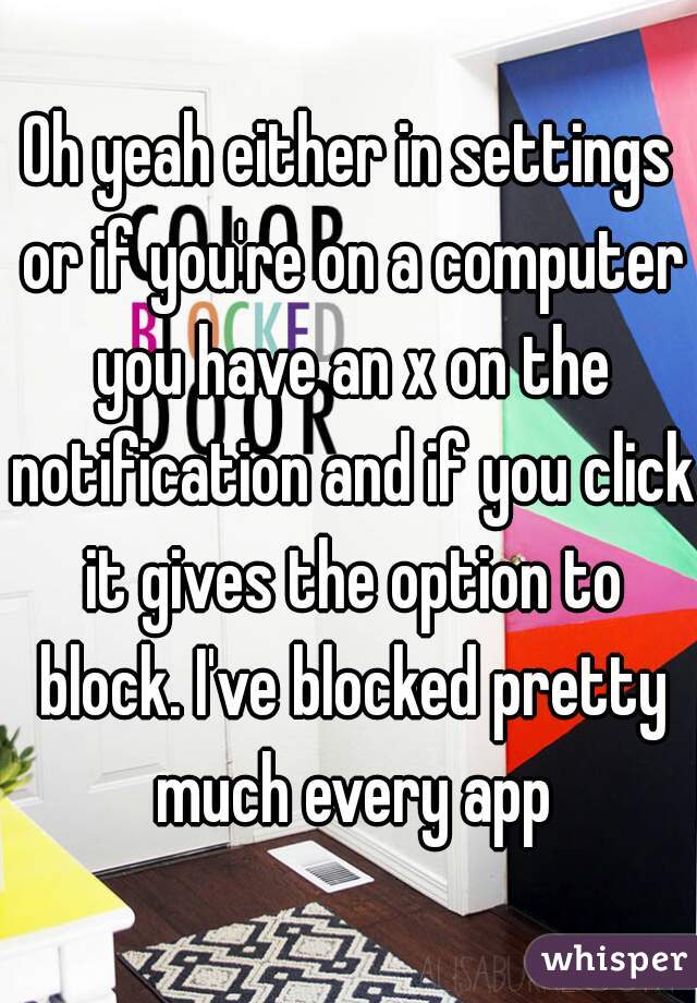 Oh yeah either in settings or if you're on a computer you have an x on the notification and if you click it gives the option to block. I've blocked pretty much every app