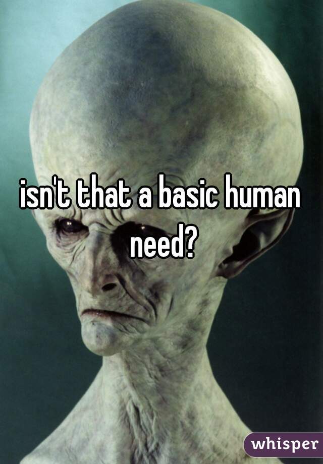 isn't that a basic human need?