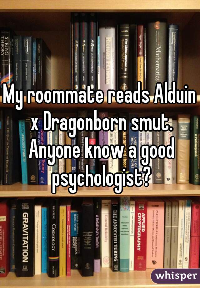 My roommate reads Alduin x Dragonborn smut. Anyone know a good psychologist?