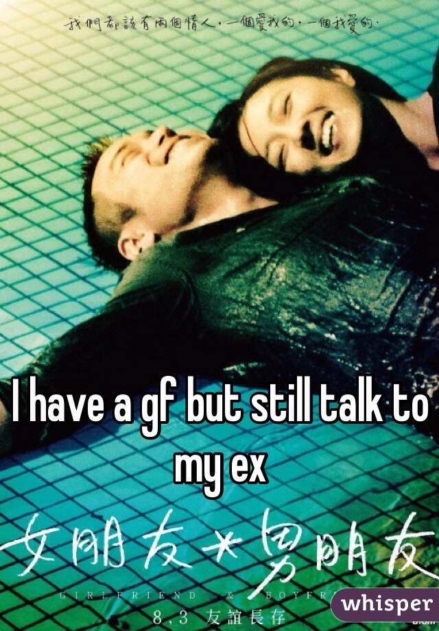 I have a gf but still talk to my ex