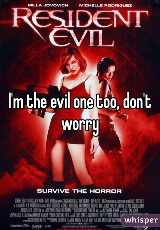 I'm the evil one too, don't worry