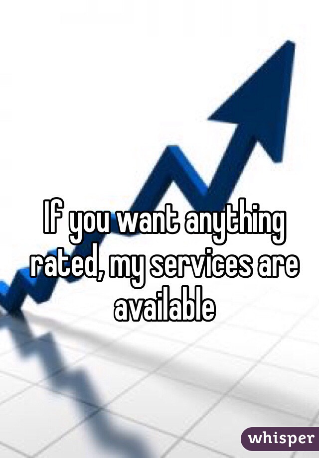 If you want anything rated, my services are available 