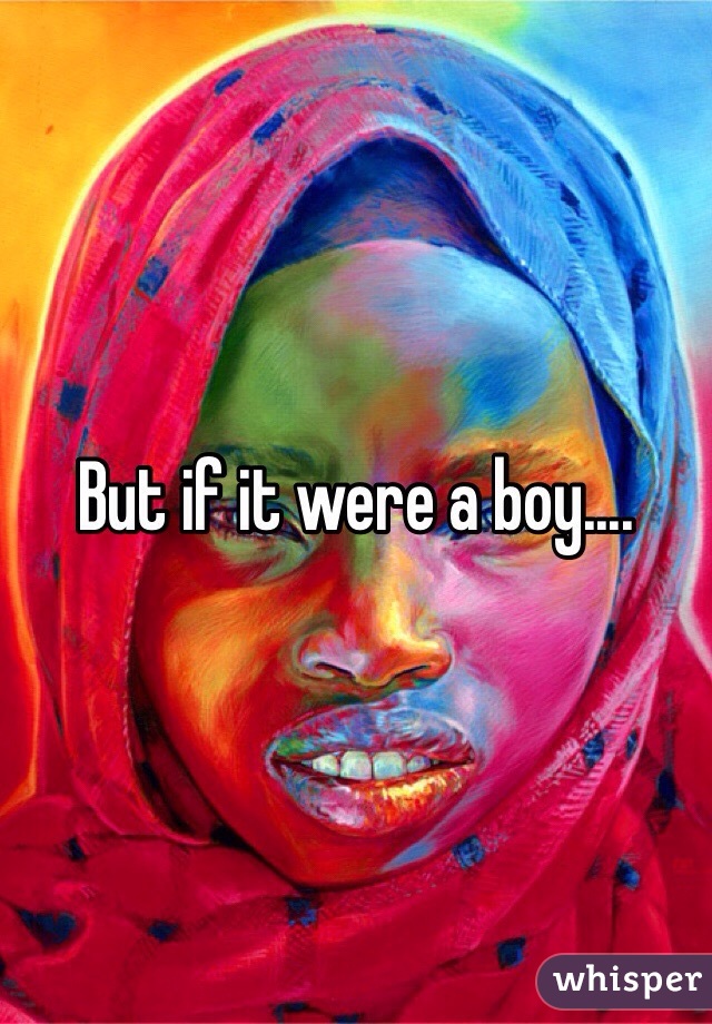 But if it were a boy....