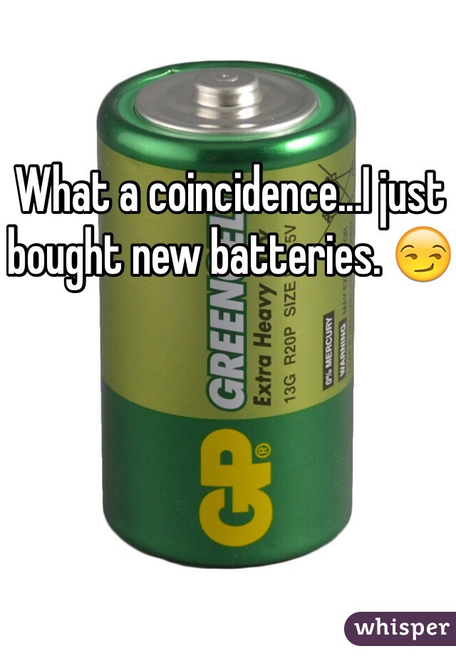 What a coincidence...I just bought new batteries. 😏