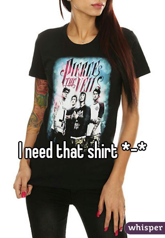 I need that shirt *-*