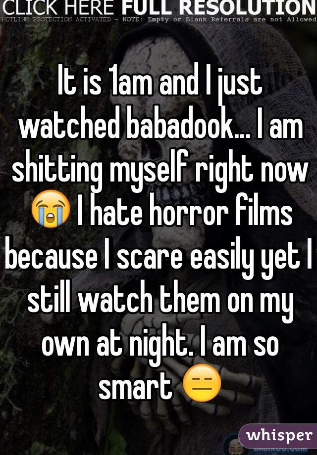 It is 1am and I just watched babadook... I am shitting myself right now 😭 I hate horror films because I scare easily yet I still watch them on my own at night. I am so smart 😑