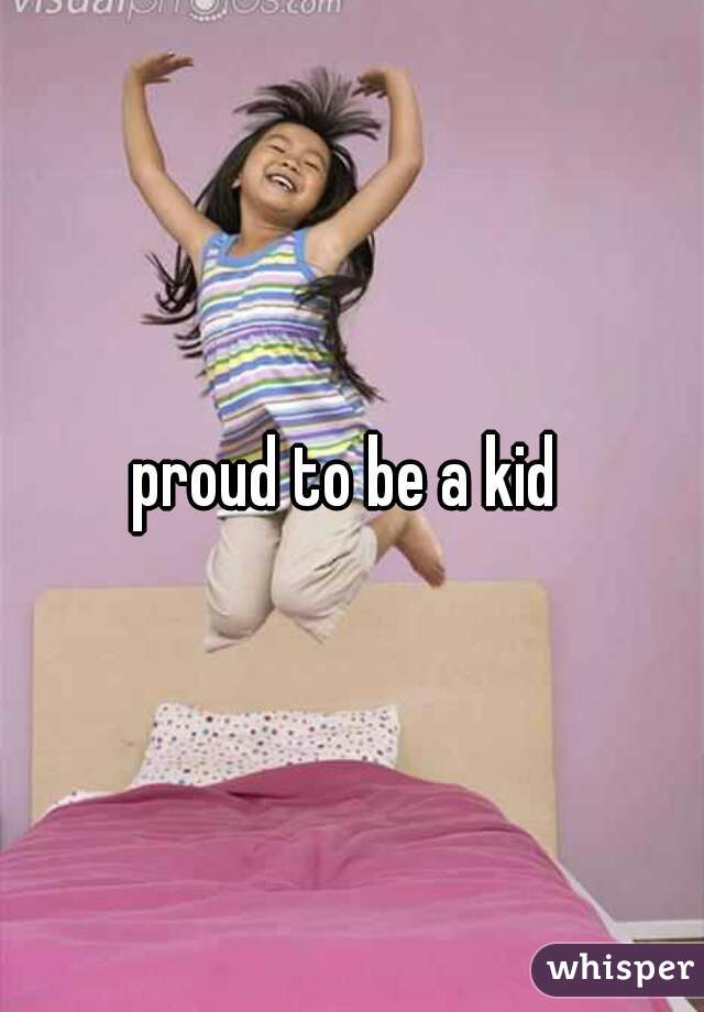 proud to be a kid 