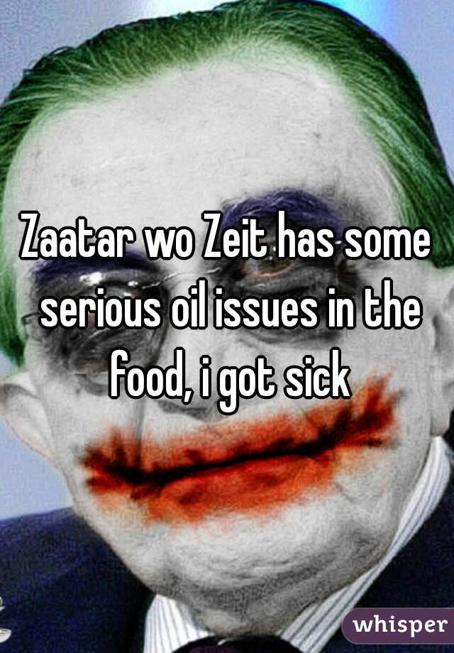 Zaatar wo Zeit has some serious oil issues in the food, i got sick