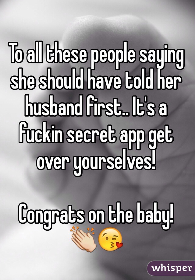 To all these people saying she should have told her husband first.. It's a fuckin secret app get over yourselves! 

Congrats on the baby!
👏😘